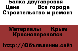 Балка двутавровая › Цена ­ 180 - Все города Строительство и ремонт » Материалы   . Крым,Красноперекопск
